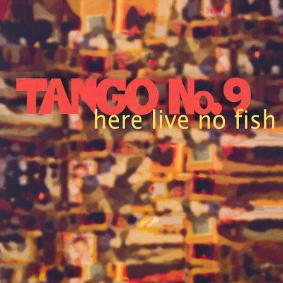 Tango No. 9 - Here Live No Fish (CD)