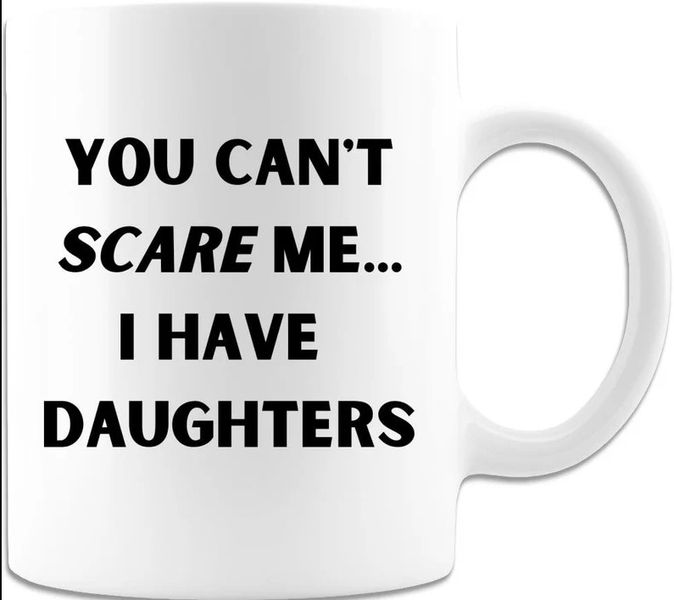 You Can't scare Me I Have Daughters Birthday Christmas Mom Dad Gift Mug
