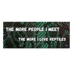 Reptile Cage Sign - "The More People I Meet The More I Love Reptiles