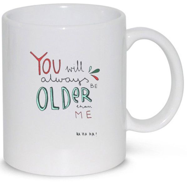 You Will Always Be Older Than Me 30th, 40th 50th, 60th Birthday Gift Mug