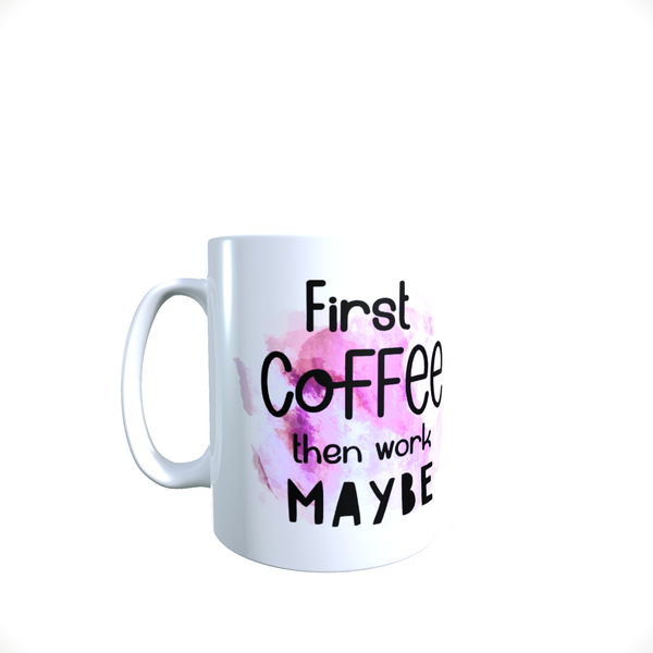 Funny Office Coffee Mug - First Coffee Then Maybe Work