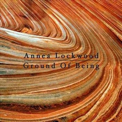 Annea Lockwood - Ground Of Being (CD)
