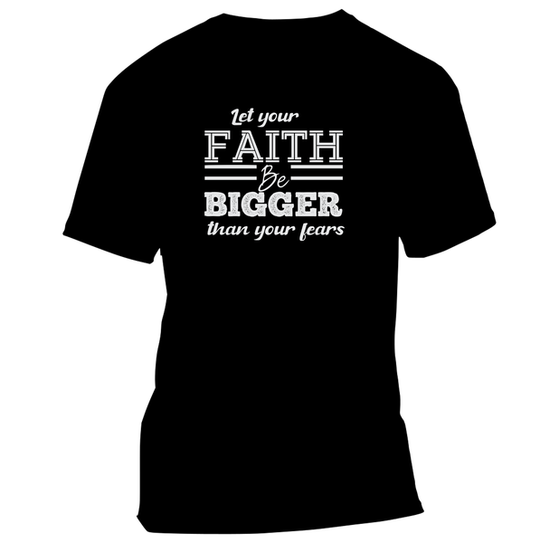 Let Your Faith Be Bigger Than Your Fears - T-Shirt