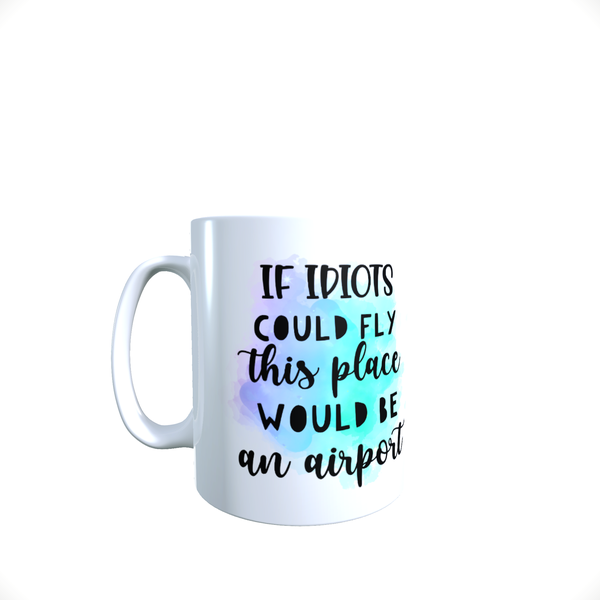 Funny Office Coffee Mug - If Idiots Could Fly